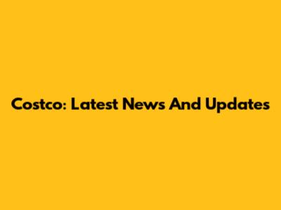 Costco: Latest News And Updates