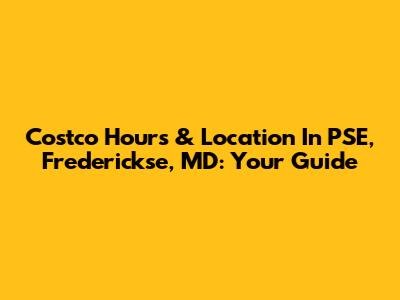 Costco Hours & Location In PSE, Frederickse, MD: Your Guide