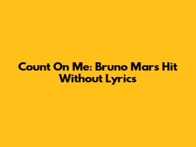 Count On Me: Bruno Mars' Hit Without Lyrics