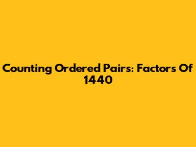 Counting Ordered Pairs: Factors Of 1440