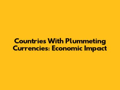 Countries With Plummeting Currencies: Economic Impact
