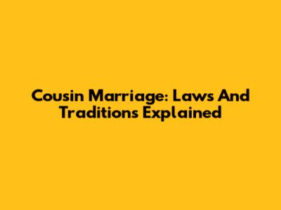 Cousin Marriage: Laws And Traditions Explained