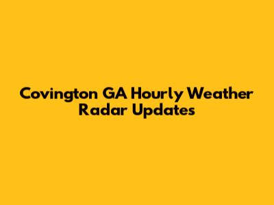 Covington GA Hourly Weather Radar Updates