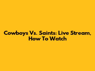 Cowboys Vs. Saints: Live Stream, How To Watch