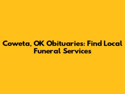Coweta, OK Obituaries: Find Local Funeral Services