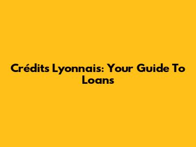 Crédits Lyonnais: Your Guide To Loans