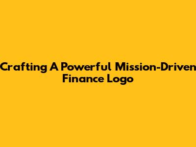 Crafting A Powerful Mission-Driven Finance Logo