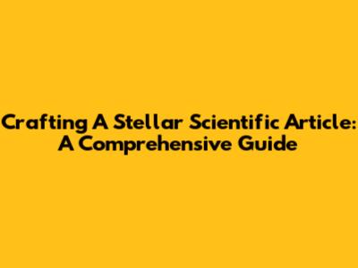 Crafting A Stellar Scientific Article: A Comprehensive Guide