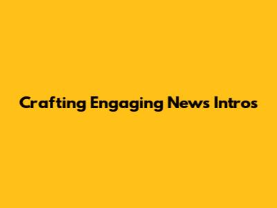 Crafting Engaging News Intros