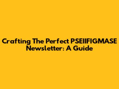 Crafting The Perfect PSEIIFIGMASE Newsletter: A Guide