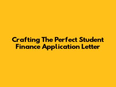 Crafting The Perfect Student Finance Application Letter