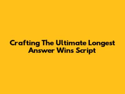 Crafting The Ultimate 'Longest Answer Wins' Script