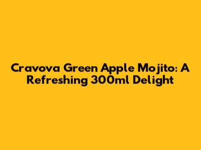 Cravova Green Apple Mojito: A Refreshing 300ml Delight