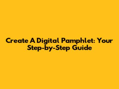 Create A Digital Pamphlet: Your Step-by-Step Guide