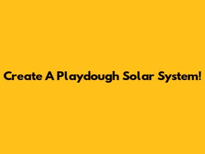 Create A Playdough Solar System!