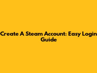 Create A Steam Account: Easy Login Guide