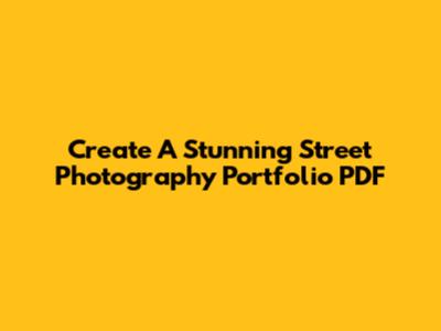 Create A Stunning Street Photography Portfolio PDF