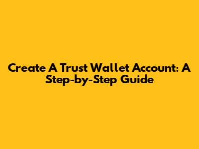 Create A Trust Wallet Account: A Step-by-Step Guide