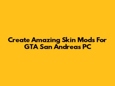 Create Amazing Skin Mods For GTA San Andreas PC