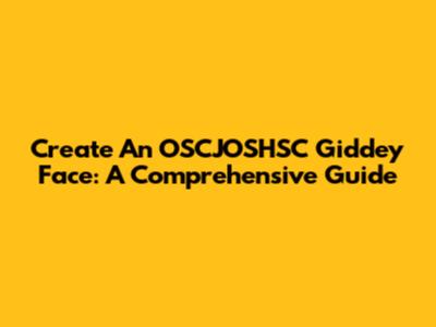 Create An OSCJOSHSC Giddey Face: A Comprehensive Guide