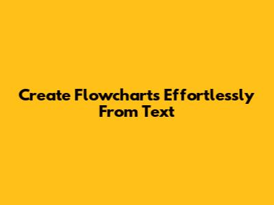 Create Flowcharts Effortlessly From Text