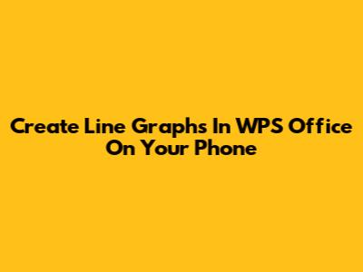 Create Line Graphs In WPS Office On Your Phone