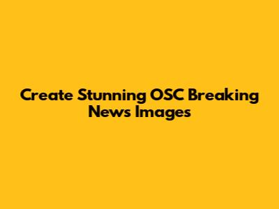 Create Stunning OSC Breaking News Images