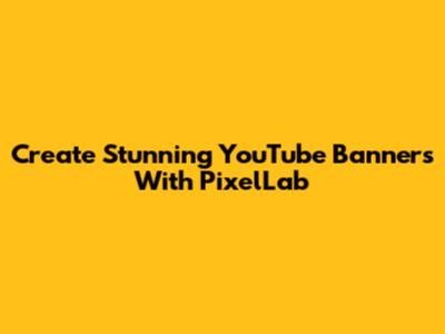 Create Stunning YouTube Banners With PixelLab