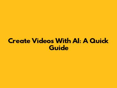 Create Videos With AI: A Quick Guide