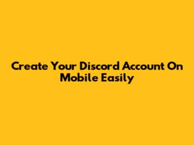 Create Your Discord Account On Mobile Easily