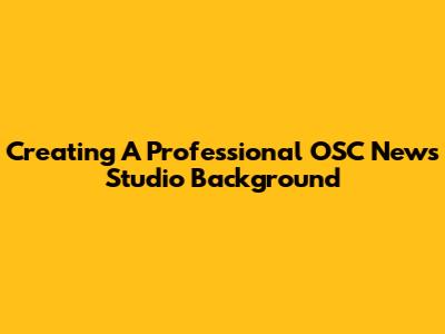 Creating A Professional OSC News Studio Background