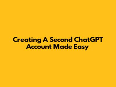 Creating A Second ChatGPT Account Made Easy