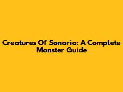 Creatures Of Sonaria: A Complete Monster Guide