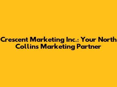 Crescent Marketing Inc.: Your North Collins Marketing Partner