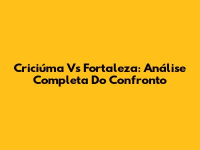 Criciúma Vs Fortaleza: Análise Completa Do Confronto