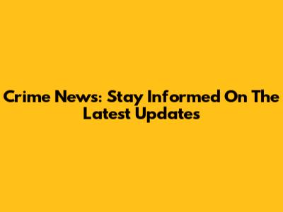 Crime News: Stay Informed On The Latest Updates