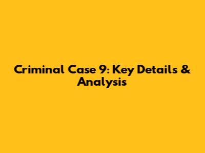 Criminal Case 9: Key Details & Analysis
