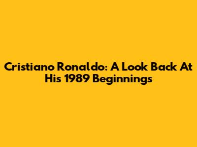 Cristiano Ronaldo: A Look Back At His 1989 Beginnings