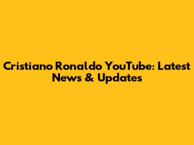 Cristiano Ronaldo YouTube: Latest News & Updates