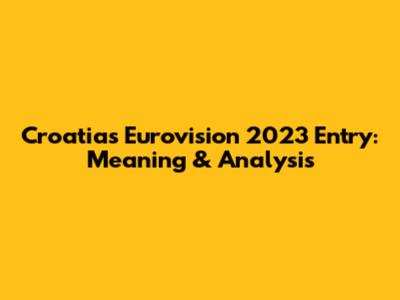Croatia's Eurovision 2023 Entry: Meaning & Analysis