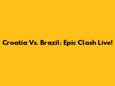 Croatia Vs. Brazil: Epic Clash Live!
