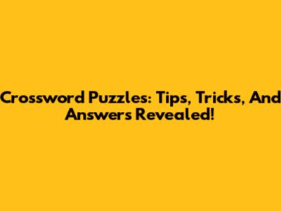 Crossword Puzzles: Tips, Tricks, And Answers Revealed!