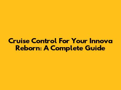 Cruise Control For Your Innova Reborn: A Complete Guide