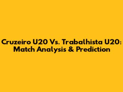 Cruzeiro U20 Vs. Trabalhista U20: Match Analysis & Prediction