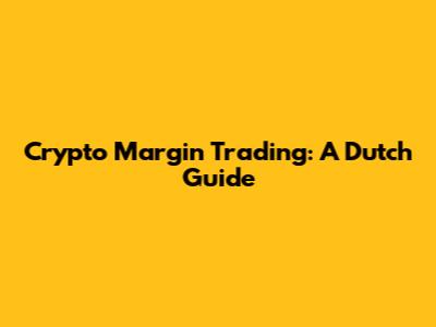 Crypto Margin Trading: A Dutch Guide