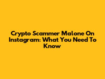Crypto Scammer Malone On Instagram: What You Need To Know