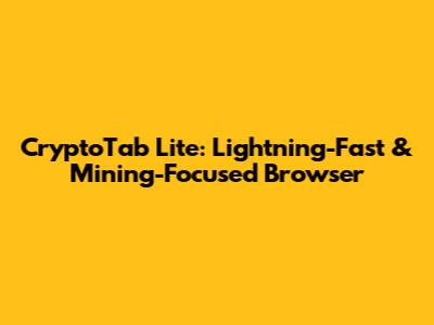 CryptoTab Lite: Lightning-Fast & Mining-Focused Browser