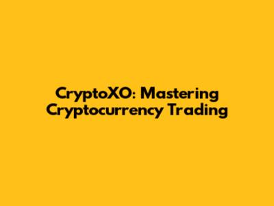 CryptoXO: Mastering Cryptocurrency Trading