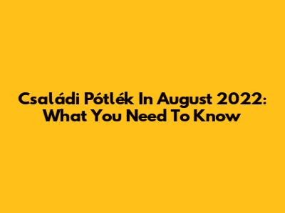 Családi Pótlék In August 2022: What You Need To Know