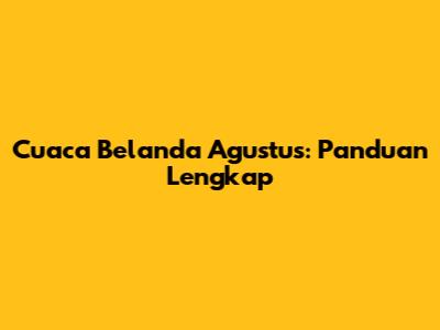 Cuaca Belanda Agustus: Panduan Lengkap